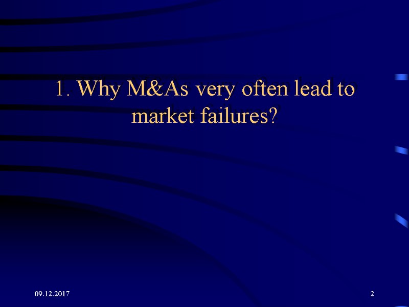 09.12.2017 2 1. Why M&As very often lead to market failures? 09.12.2017 2 1. Why M&As very often lead to market failures?